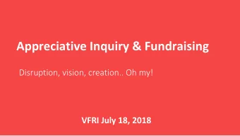 Appreciative Inquiry &amp; Fundraising  Disruption, vision, creation.. Oh my!  VFRI July 18, 2018