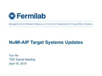 NuMI-AIP Target Systems Updates  Yun He  TSD Topical Meeting  April 18, 2019  Outline  Project Plan