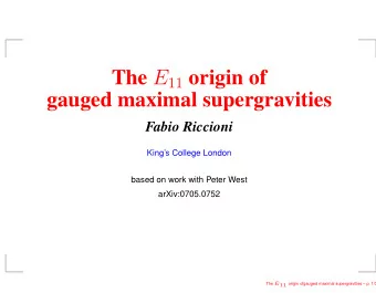 The E 11 origin of  gauged maximal supergravities  Fabio Riccioni  Kings College London  based