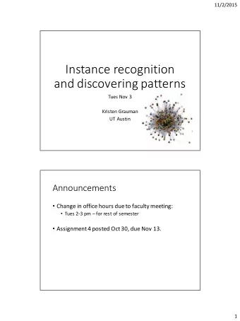 Instance recognition  and discovering patterns  Tues Nov 3  Kristen Grauman  UT Austin