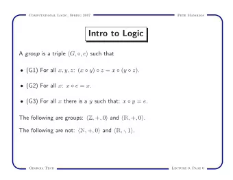 Intro to Logic The following are groups:  Z , + , 0  and  R , + , 0  . The following