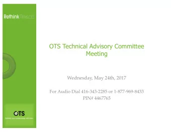 OTS Technical Advisory Committee  Meeting  Wednesday, May 24th, 2017  For Audio Dial 416-343-2285