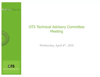 OTS Technical Advisory Committee  Meeting Wednesday, April 4 th , 2018  Meeting Objective  The