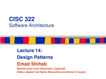 CISC 322  Software Architecture  Lecture 14:  Design Patterns  Emad Shihab  Material drawn from