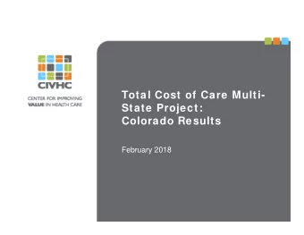 Total Cost of Care Multi-  State Project:  Colorado Results  February 2018  Overview
