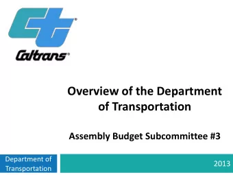 Overview of the Department  of Transportation  Assembly Budget Subcommittee #3  Department of  2013