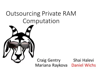 Outsourcing Private RAM  Computation  Craig Gentry  Shai Halevi  Mariana Raykova  Daniel Wichs