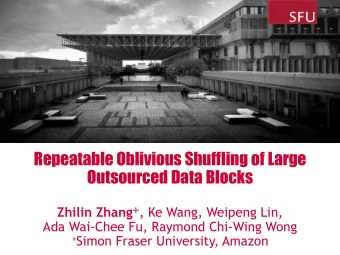 Repeatable Oblivious Shuffling of Large  Outsourced Data Blocks Zhilin Zhang + , Ke Wang, Weipeng