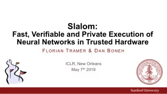 Slalom:  Fast, Verifiable and Private Execution of  Neural Networks in Trusted Hardware F LORIAN T