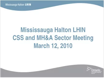 Mississauga Halton LHIN  CSS and MH&amp;A Sector Meeting  March 12, 2010  Agenda  Agenda  Welcome