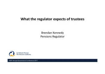 What the regulator expects of trustees Brendan Kennedy Pensions Regulator Insert your logo here