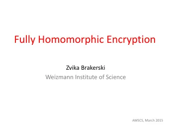 Fully Homomorphic Encryption  Zvika Brakerski  Weizmann Institute of Science  AWSCS, March 2015