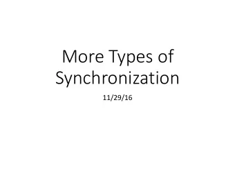 More Types of  Synchronization  11/29/16  Todays Agenda  Classic thread patterns  Other