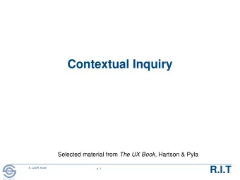 Contextual Inquiry Selected material from The UX Book , Hartson &amp; Pyla  R.I.T  S. Ludi/R. Kuehl