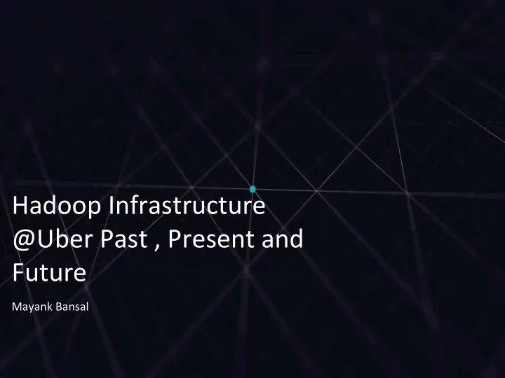 hadoop infrastructure uber past present and future