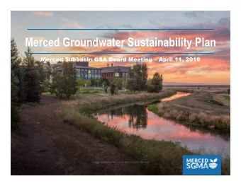 Merced Groundwater Sustainability Plan  Merced Subbasin GSA Board Meeting  April 11, 2019