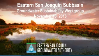 Eastern San Joaquin Subbasin  Groundwater Sustainability Workgroup  November 13, 2018  Agenda