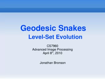 Geodesic Snakes  Level-Set Evolution  CS7960  Advanced Image Processing April 8 th , 2010  Jonathan