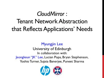 CloudMirror :  T  enant Network Abstraction  that Reflects Applications Needs  Myungjin Lee