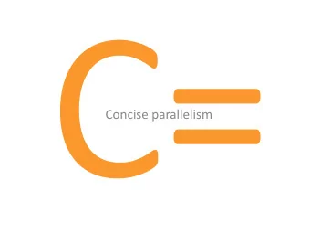 Concise parallelism  Natural C/C++ Parallelism A single operator to control multiple parallel