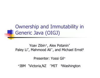 Ownership and Immutability in  Generic Java (OIGJ) Yoav Zibin + , Alex Potanin * Paley Li * ,
