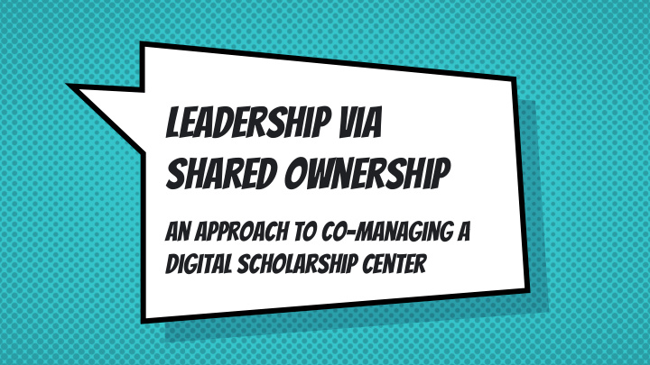 leadership via leadership via shared ownership shared
