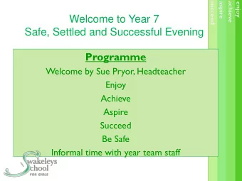 Welcome to Year 7  Safe, Settled and Successful Evening  Programme  Welcome by Sue Pryor,