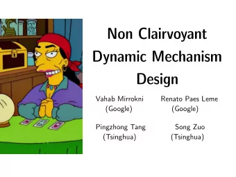 Non Clairvoyant  Dynamic Mechanism  Design  Vahab Mirrokni       Renato Paes Leme  (Google)
