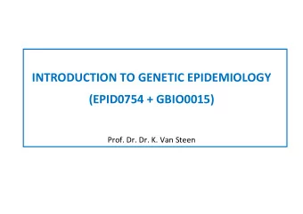INTRODUCTION TO GENETIC EPIDEMIOLOGY  (EPID0754 + GBIO0015)  Prof. Dr. Dr. K. Van Steen