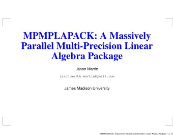 MPMPLAPACK: A Massively  Parallel Multi-Precision Linear  Algebra Package  Jason Martin