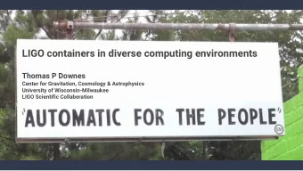 LIGO containers in diverse computing environments  Thomas P Downes  Center for Gravitation,
