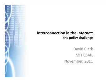 Interconnection in the Internet: the policy challenge David Clark MIT CSAIL November, 2011