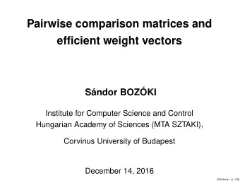 Pairwise comparison matrices and  efficient weight vectors  Sndor BOZKI  Institute for Computer