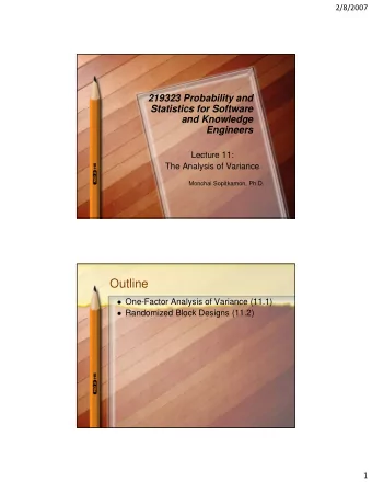 Outline  One-Factor Analysis of Variance (11.1)  Randomized Block Designs (11.2)  1  2/8/2007