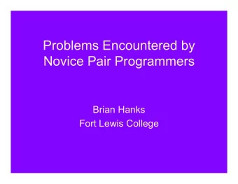 Problems Encountered by  Novice Pair Programmers  Brian Hanks  Fort Lewis College  Background