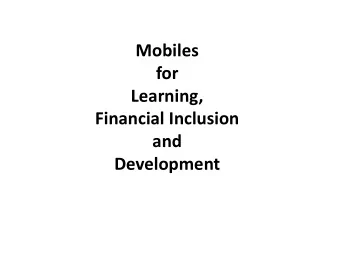 Mobiles  for  Learning,  Financial Inclusion  and Development  The Objective  To familiarize you