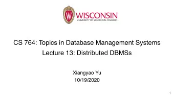 CS 764: Topics in Database Management Systems  Lecture 13: Distributed DBMSs  Xiangyao Yu