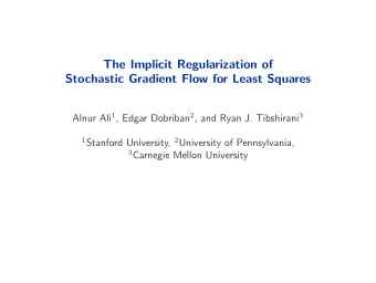 The Implicit Regularization of  Stochastic Gradient Flow for Least Squares Alnur Ali 1 , Edgar