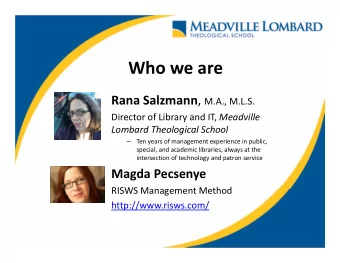 Who we are Rana Salzmann , M.A., M.L.S. Director of Library and IT, Meadville Lombard Theological