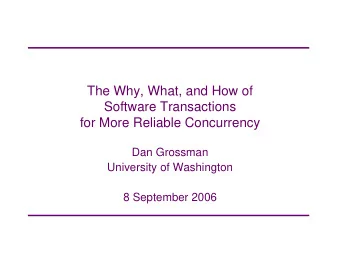 The Why, What, and How of  Software Transactions  for More Reliable Concurrency  Dan Grossman