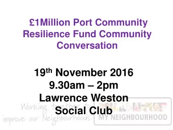 1Million Port Community  Resilience Fund Community  Conversation 19 th November 2016  9.30am