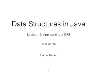 Data Structures in Java  Lecture 19: Applications of DFS  11/30/2015  Daniel Bauer  1  Contents
