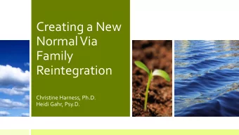 Family  Reintegration  Christine Harness, Ph.D.  Heidi Gahr, Psy.D.  Family Reintegration Defined