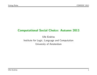 Computational Social Choice: Autumn 2013  Ulle Endriss  Institute for Logic, Language and