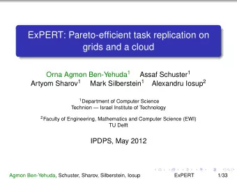 ExPERT: Pareto-efficient task replication on  grids and a cloud Orna Agmon Ben-Yehuda 1 Assaf