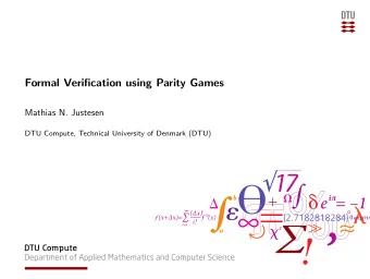 Formal Verification using Parity Games  Mathias N. Justesen  DTU Compute, Technical University of