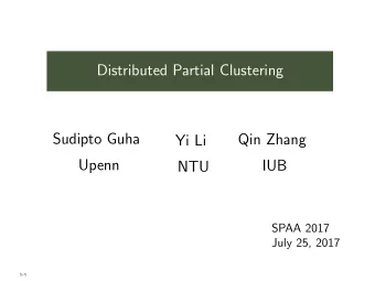 Distributed Partial Clustering  Sudipto Guha  Qin Zhang  Yi Li  Upenn  IUB  NTU  SPAA 2017  July