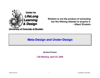 Meta-Design and Under-Design  Gerhard Fischer L3D Meeting, April 22, 2009  Gerhard Fischer  1  L3D
