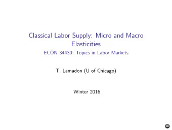 Classical Labor Supply: Micro and Macro  Elasticities  ECON 34430: Topics in Labor Markets  T.