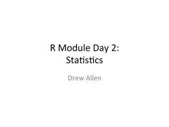R  Module  Day  2:    Sta0s0cs    Drew  Allen    Topics  Covered